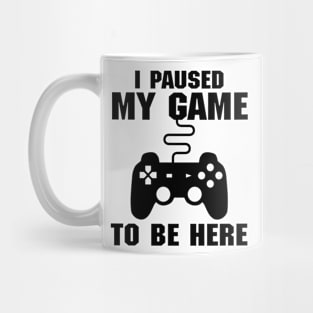 I Paused My Game To Be Here (Videogames) Mug